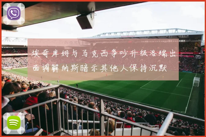 埃奇库姆与马克西争吵升级洛瑞出面调解纳斯暗示其他人保持沉默