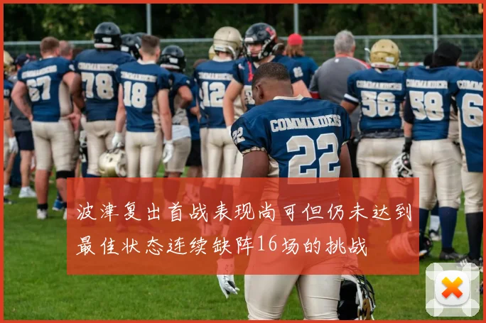 波津复出首战表现尚可但仍未达到最佳状态连续缺阵16场的挑战